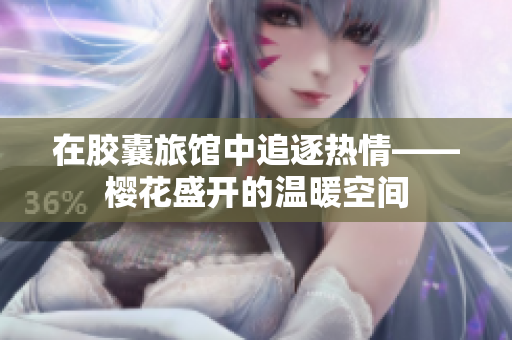 在胶囊旅馆中追逐热情——樱花盛开的温暖空间