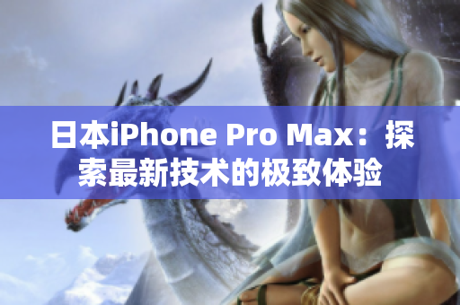日本iPhone Pro Max：探索最新技术的极致体验