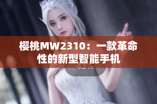 樱桃MW2310：一款革命性的新型智能手机