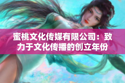 蜜桃文化传媒有限公司：致力于文化传播的创立年份