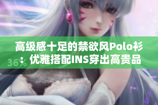 高级感十足的禁欲风Polo衫：优雅搭配INS穿出高贵品位