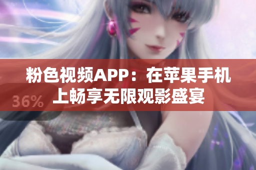 粉色视频APP：在苹果手机上畅享无限观影盛宴