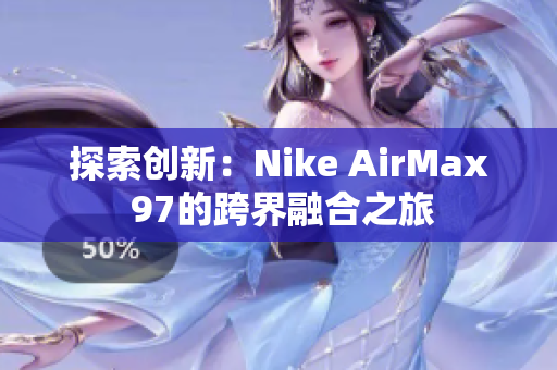 探索创新：Nike AirMax 97的跨界融合之旅