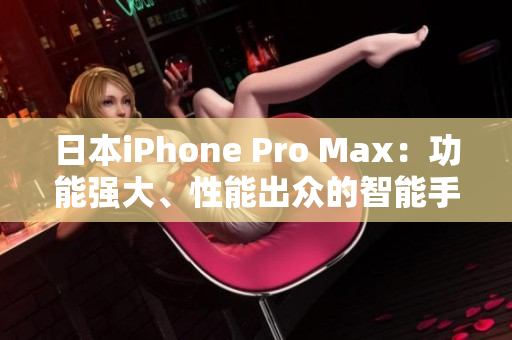 日本iPhone Pro Max：功能强大、性能出众的智能手机。