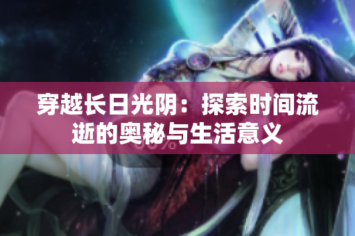 穿越长日光阴：探索时间流逝的奥秘与生活意义