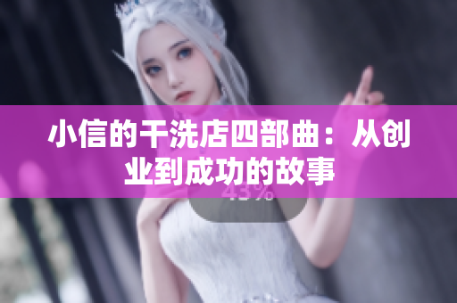 小信的干洗店四部曲：从创业到成功的故事