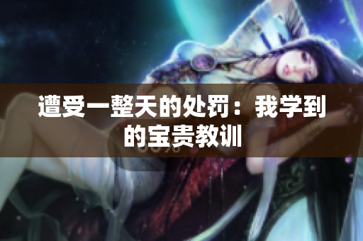 遭受一整天的处罚：我学到的宝贵教训