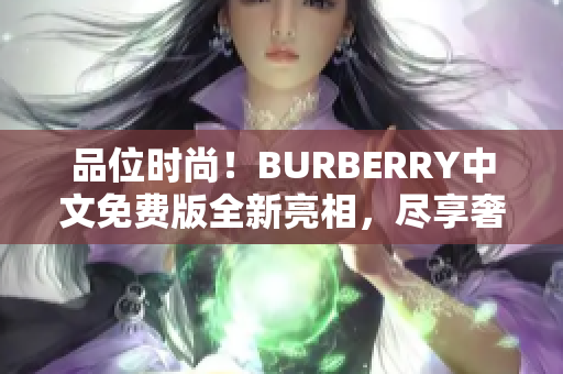 品位时尚！BURBERRY中文免费版全新亮相，尽享奢华体验