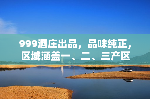 999酒庄出品，品味纯正，区域涵盖一、二、三产区
