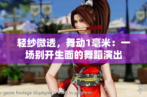 轻纱微透，舞动1毫米：一场别开生面的舞蹈演出