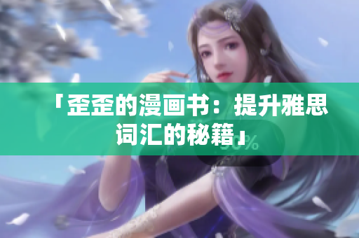 「歪歪的漫画书：提升雅思词汇的秘籍」