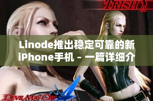 Linode推出稳定可靠的新iPhone手机 – 一篇详细介绍
