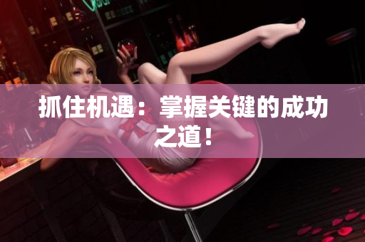抓住机遇：掌握关键的成功之道！