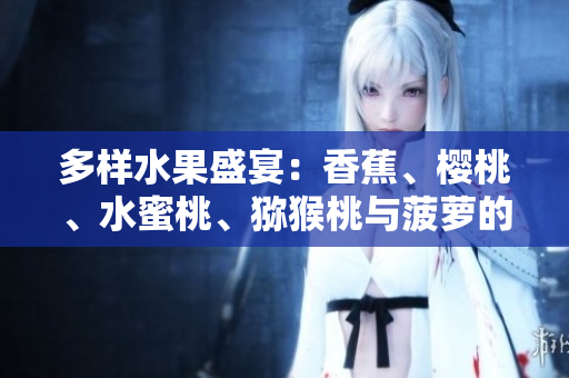 多样水果盛宴：香蕉、樱桃、水蜜桃、猕猴桃与菠萝的美妙组合