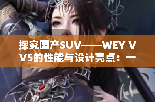 探究国产SUV——WEY VV5的性能与设计亮点：一款值得关注的国产车