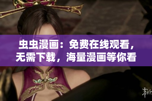 虫虫漫画：免费在线观看，无需下载，海量漫画等你看