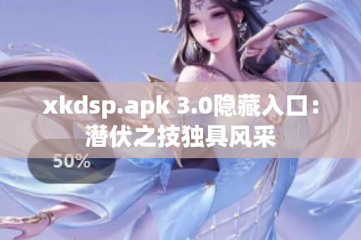 xkdsp.apk 3.0隐藏入口：潜伏之技独具风采