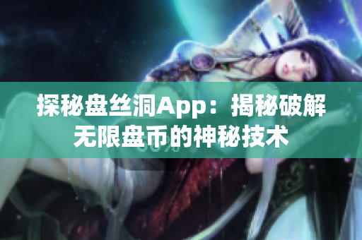 探秘盘丝洞App：揭秘破解无限盘币的神秘技术