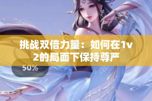 挑战双倍力量：如何在1v2的局面下保持尊严