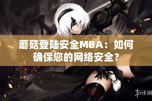 蘑菇登陆安全MBA：如何确保您的网络安全？