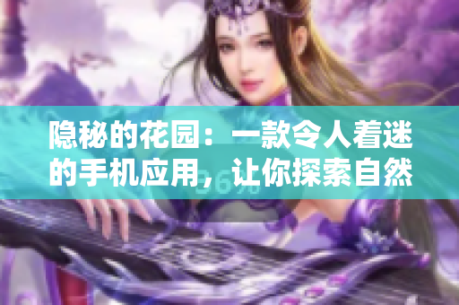 隐秘的花园：一款令人着迷的手机应用，让你探索自然之美