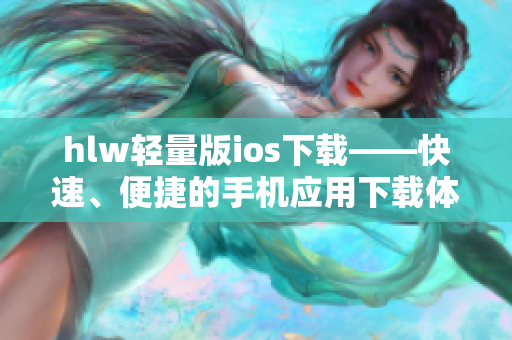hlw轻量版ios下载——快速、便捷的手机应用下载体验