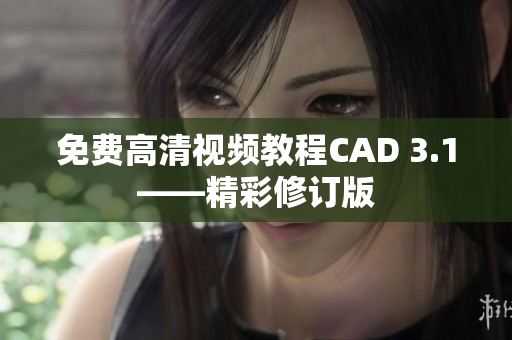 免费高清视频教程CAD 3.1——精彩修订版