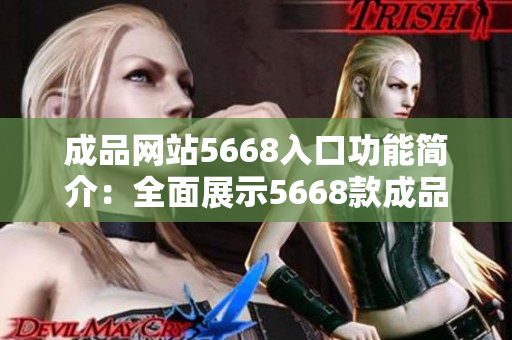 成品网站5668入口功能简介：全面展示5668款成品网站资源