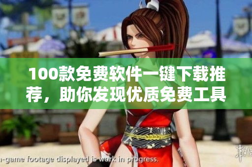 100款免费软件一键下载推荐，助你发现优质免费工具