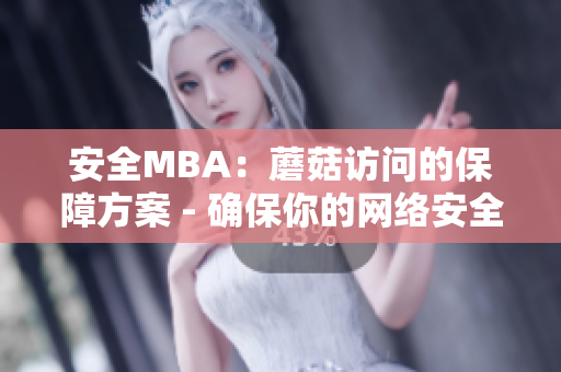 安全MBA：蘑菇访问的保障方案 - 确保你的网络安全与隐私的必备指南