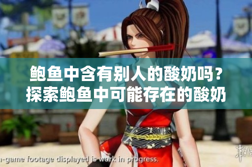 鲍鱼中含有别人的酸奶吗？探索鲍鱼中可能存在的酸奶成分