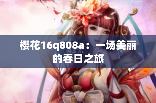 樱花16q808a：一场美丽的春日之旅