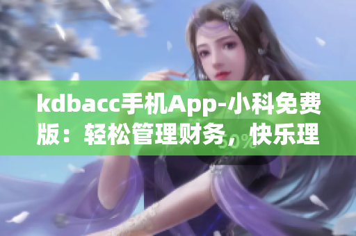 kdbacc手机App-小科免费版：轻松管理财务，快乐理财新体验