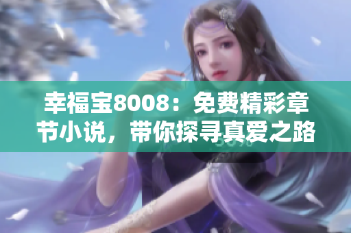 幸福宝8008：免费精彩章节小说，带你探寻真爱之路
