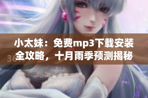 小太妹：免费mp3下载安装全攻略，十月雨季预测揭秘