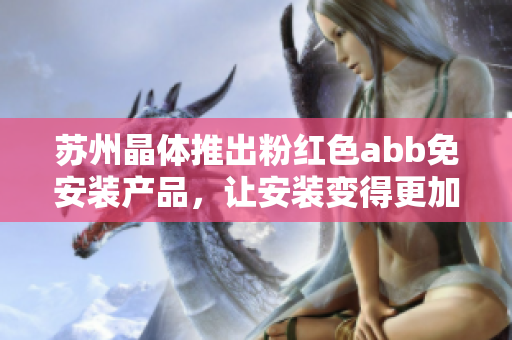 苏州晶体推出粉红色abb免安装产品，让安装变得更加简便
