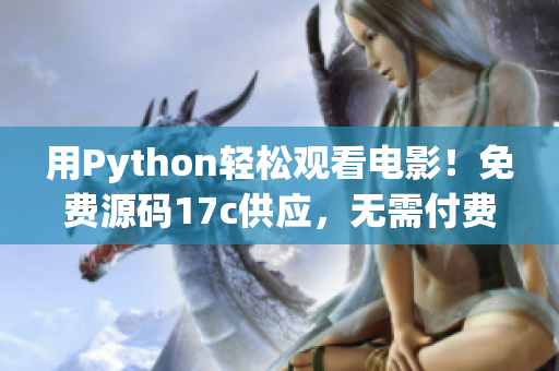 用Python轻松观看电影！免费源码17c供应，无需付费！