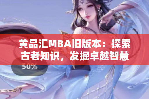 黄品汇MBA旧版本：探索古老知识，发掘卓越智慧