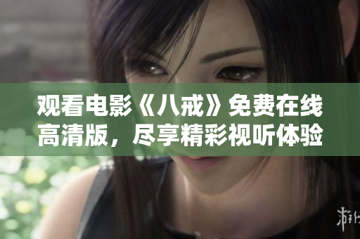 观看电影《八戒》免费在线高清版，尽享精彩视听体验