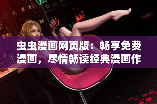 虫虫漫画网页版：畅享免费漫画，尽情畅读经典漫画作品