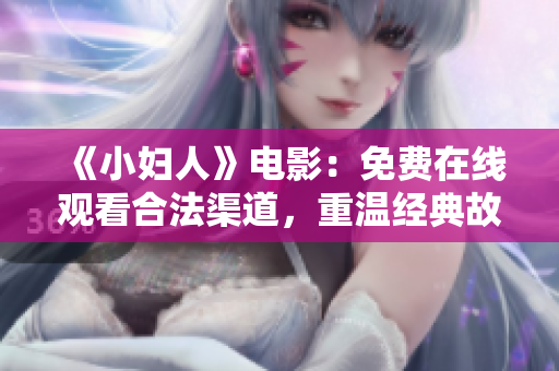《小妇人》电影：免费在线观看合法渠道，重温经典故事感动心灵