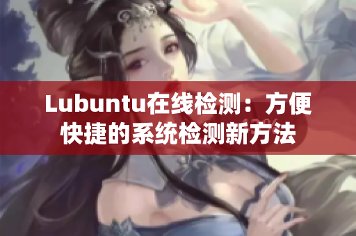 Lubuntu在线检测：方便快捷的系统检测新方法