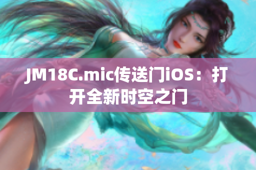 JM18C.mic传送门iOS：打开全新时空之门