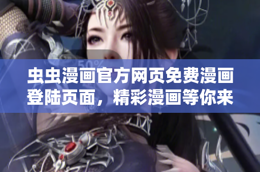 虫虫漫画官方网页免费漫画登陆页面，精彩漫画等你来看 