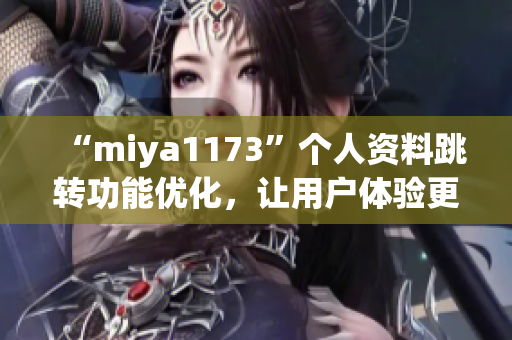 “miya1173”个人资料跳转功能优化，让用户体验更加便捷