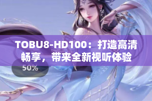 TOBU8-HD100：打造高清畅享，带来全新视听体验