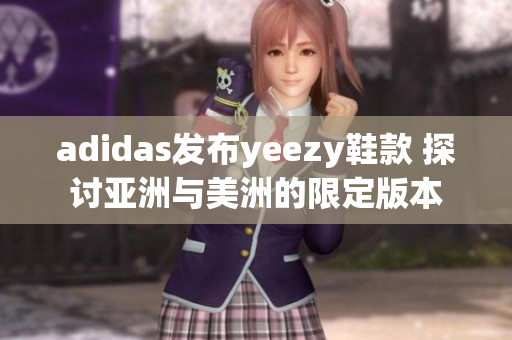 adidas发布yeezy鞋款 探讨亚洲与美洲的限定版本