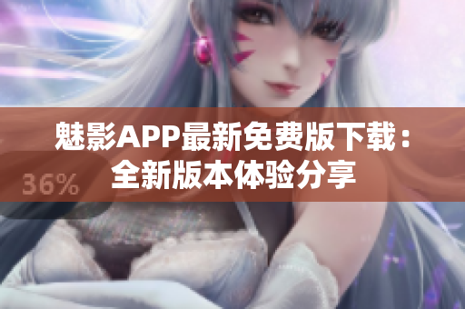 魅影APP最新免费版下载：全新版本体验分享