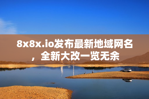 8x8x.io发布最新地域网名，全新大改一览无余