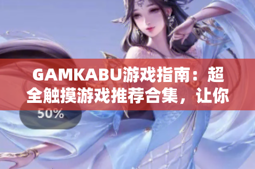 GAMKABU游戏指南：超全触摸游戏推荐合集，让你玩转游戏世界